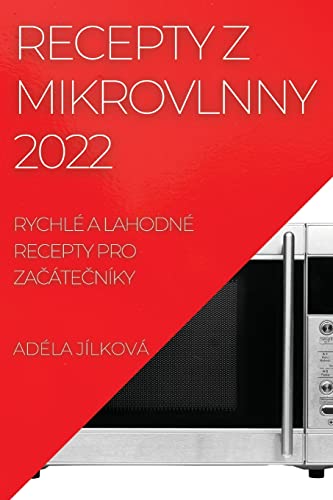 Recepty Z Mikrovlnny 2022: Rychlé a Lahodné Recepty Pro ZaČáteČníky (Czech Edition)