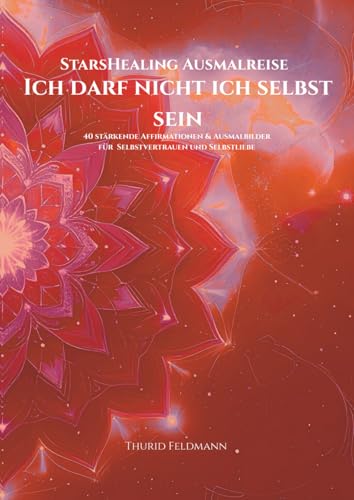 StarsHealing Ausmalreise - Ich darf nicht ich selbst sein: 40 Affirmationen & Ausmalbilder zur Transformation negativer Glaubens