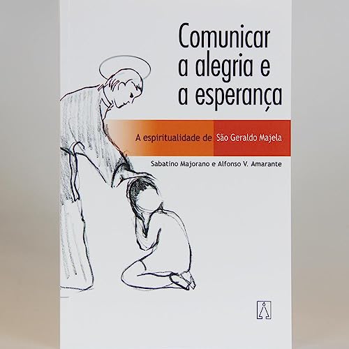 Comunicar a alegria e a esperanca: a espiritualidade de são geraldo majela