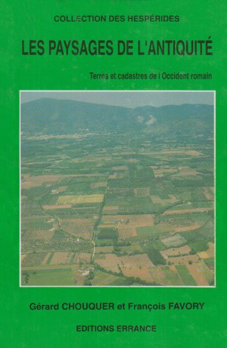 Les paysages de l'Antiquité. Terres et cadastres de l'Occident romain (IVe s. av. J.C. - IIIe s. ap. J.C.)