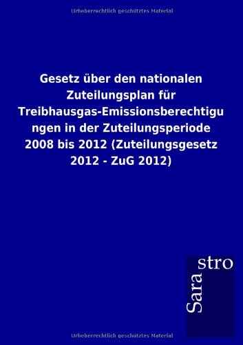 Gesetz Ber Den Nationalen Zuteilungsplan Fur Treibhausgas-Emissionsberechtigungen in Der Zuteilungsperiode 2008 Bis 2012 (Zuteilungsgesetz 2012 - Zug