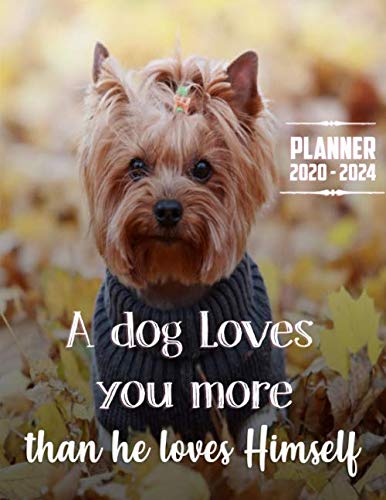  A Dog Loves You More Than He Loves Himself Planner 2020-2024: 60 Months Yearly Planner Monthly Calendar, Agenda Schedule Organizer and Appointment ... Terriers/Gift For Yorkshire Terriers lovers.