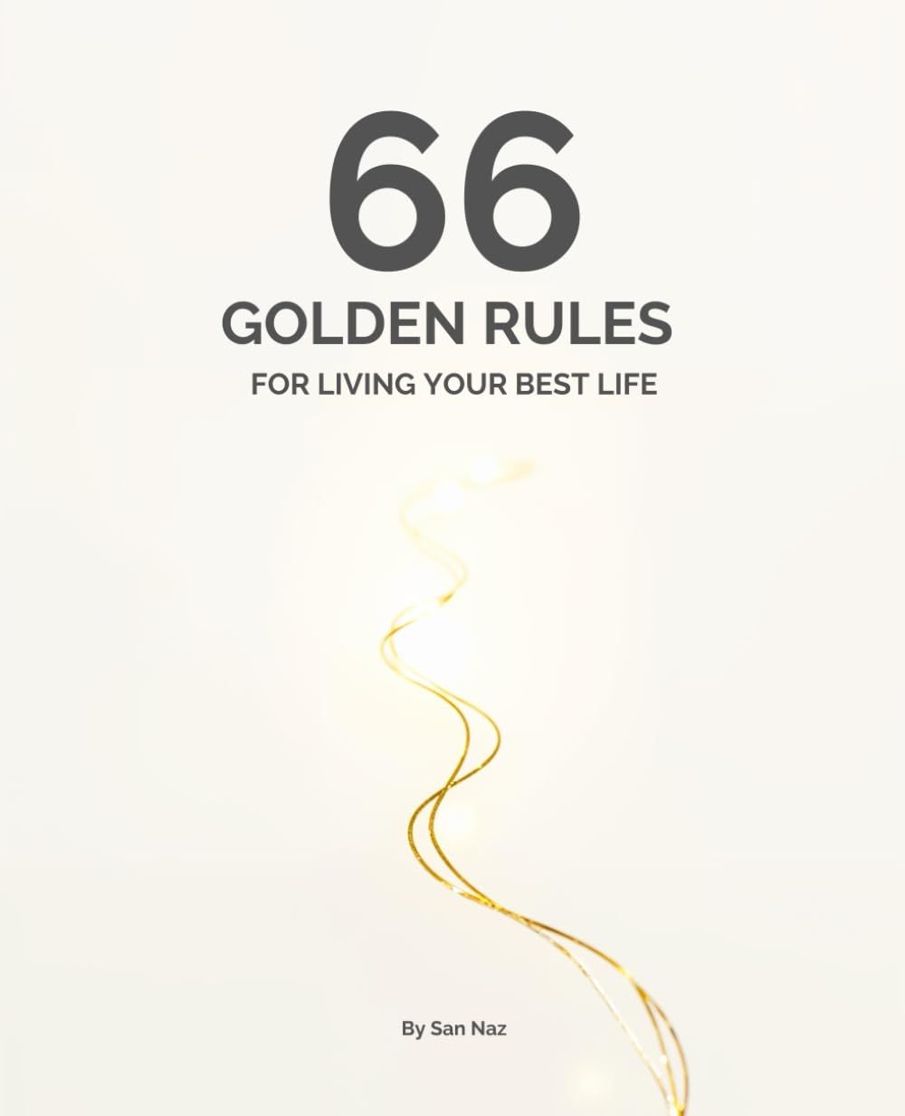 66 Golden Rules for Living Your Best Life: A Guide to Happiness, Success, and Fulfillment