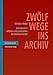 Produktbild Zwölf Wege ins Archiv: Umrisse einer offenen und praktischen Archivwissenschaft