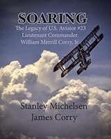 Soaring: The Legacy of U.S. Aviator #23, Lieutenant Commander William Merrill Corry, Jr. B0BYRDX8MP Book Cover