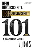 101 % – Kein Durchschnitt. Überdurchschnitt. Einen Schritt voraus.: Disziplin. Struktur. Überlegenheit. Warum Durchschnitt scheitert – und der 101-Zustand siegt.