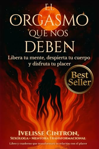 EL ORGASMO QUE NOS DEBEN: Libera tu mente, despierta tu cuerpo y disfruta tu placer