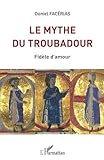 Le mythe du troubadour: Fidèle d'amour