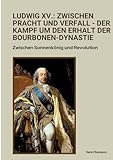 dubarry jacken  Ludwig XV.: Zwischen Pracht und Verfall - Der Kampf um den Erhalt der Bourbonen-Dynastie: Zwischen Sonnenkönig und Revolution