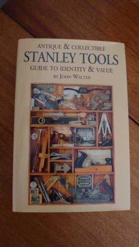 Antique and Collectible Stanley Tools, A Guide to Identity and Value