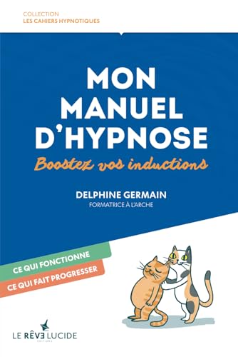 Mon Manuel d'hypnose, les meilleures recettes: Ce qui fonctionne, ce