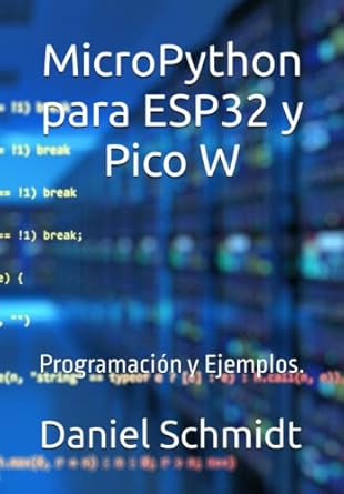 MicroPython para ESP32 y Pico W: Programación y Ejemplos. : Schmidt ...