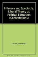 Intimacy and Spectacle: Liberal Theory As Political Education (Contestations) 0801429897 Book Cover