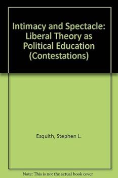Hardcover Intimacy and Spectacle: Liberal Theory As Political Education (Contestations) Book