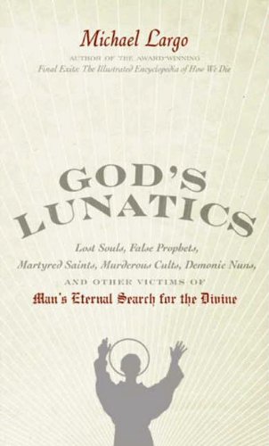  God's Lunatics: Lost Souls, False Prophets, Martyred Saints, Murderous Cults, Demonic Nuns, and Othe PDF