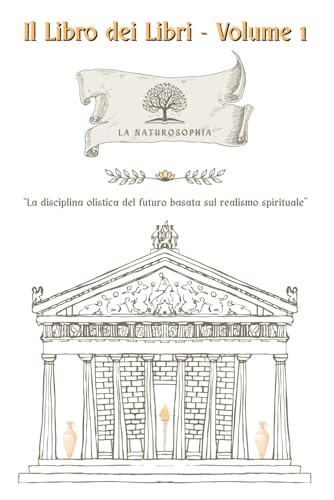 Il Libro dei Libri - Volume 1: La Naturosophia: La Disciplina olistica del futuro basata sul realismo spirituale