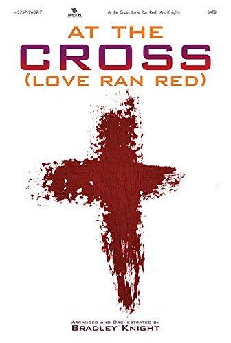 At the Cross (Love Ran Red) Choral Book: Bradley Knight: 9781598022889 ...