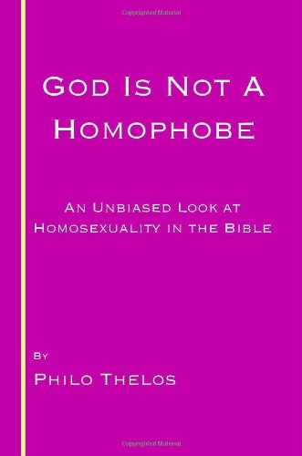 God is not a Homophobe: An unbiased look at Homosexuality in the Bible
