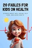  20 Fables for Kids on Health - Inspiring Well-Being and Good Habits: Teach Your Kids the Joy of a Healthy Lifestyle with Enchanting Stories