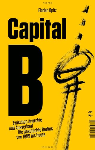 Capital B: Zwischen Anarchie und Ausverkauf - Die Geschichte Berlins von 1989 bis heute