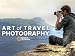 The Art of Travel Photography: Six Expert Lessons