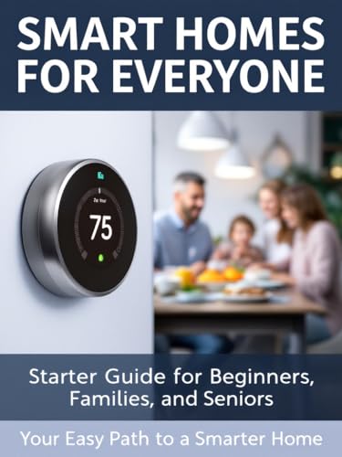 Smart Homes for Everyone - Starter Guide for Beginners, Families,