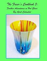 The Fuser's Cookbook 3:: Further Adventures in Hot Glass 1987782941 Book Cover