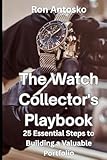  The Watch Collector\'s Playbook: 25 Essential Steps to Building a Valuable Portfolio