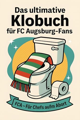Das ultimative Klobuch für FC Augsburg-Fans: FCA – Für Chefs aufm Abort. Lustiges Geschenk mit Lifehacks, Fun Facts und Geschichten