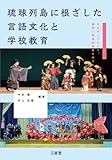 琉球列島に根ざした言語文化と学校教育: 北日本とつながり、継承と創造的発展をのぞむ