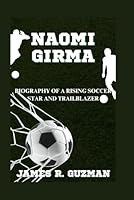 NAOMI GIRMA: Biography Of A Rising Soccer Star And Trailblazer B0F5LS988B Book Cover