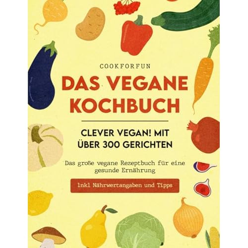 Veganes Kochbuch XXL - Clever Vegan! mit über 300 Gerichten - Das große vegane Rezeptbuch für eine gesunde Ernährung inkl. Nährwertangaben auch für Einsteiger, Anfänger & Berufstätige