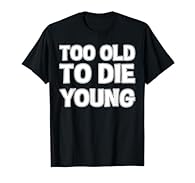 Funny saying design "Too Old To Die Young" Lightweight, Classic fit, Double-needle sleeve and bottom hem