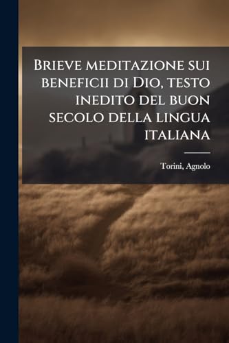 Brieve meditazione sui beneficii di Dio, testo inedito del buon secolo della lingua italiana (Italian Edition)