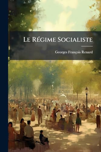 Le Régime Socialiste: Principes De Son Organisation Politique Et Économique (French Edition)
