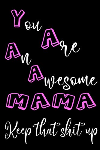 You Are An Awesome MAMA Keep That Shit up: Blank lined journal ideal for mother's day, appreciation gifts for mom, a thoughtful gift for new moms, ... a new baby, motivational present for moms image 2