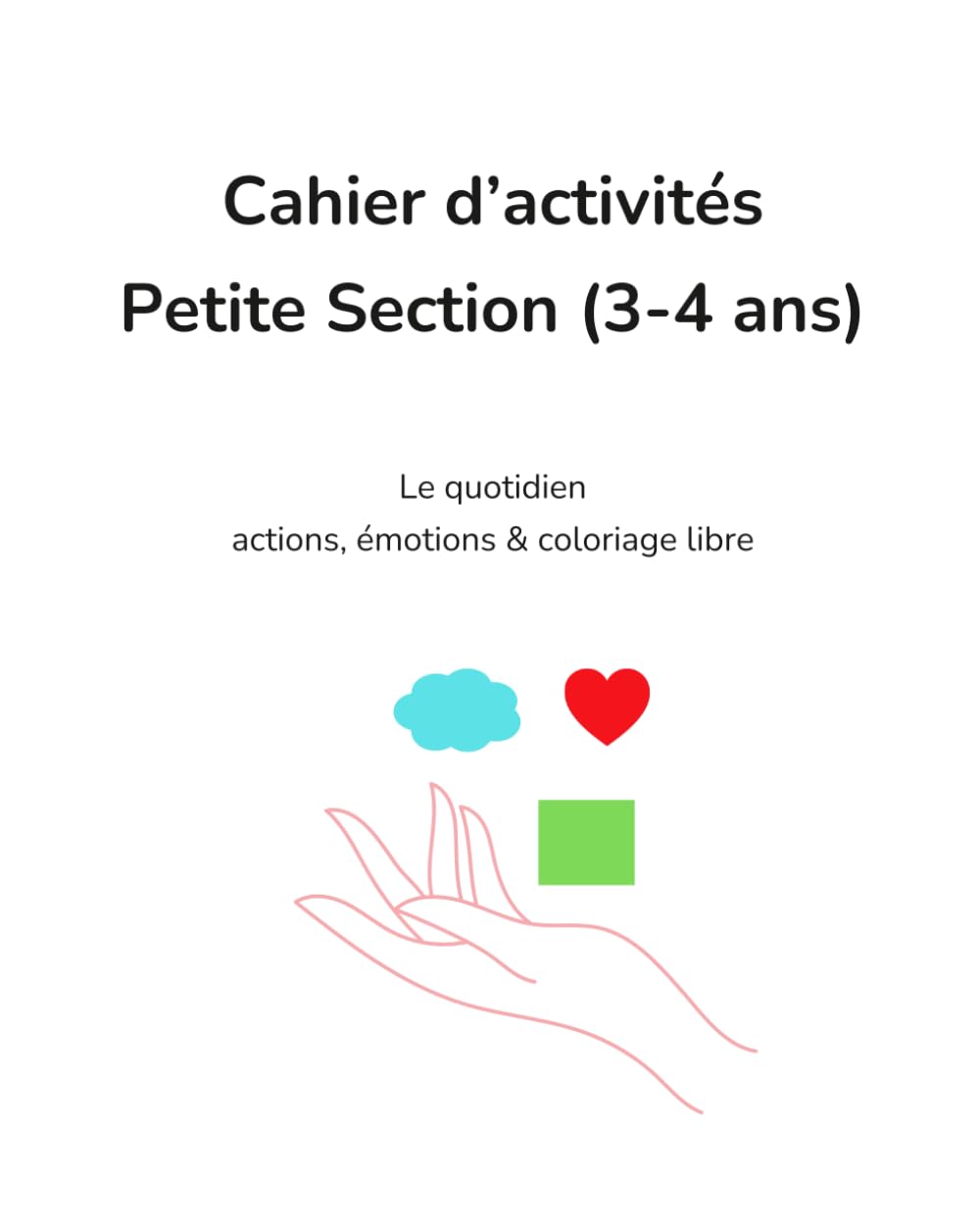Cahier d'activités Petite Section (3-4 ans): Le quotidien, actions, émotions & coloriage libre
