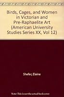 Birds, Cages, and Women in Victorian and Pre-Raphaelite Art (American University Studies Series XX, Vol 12) 0820409103 Book Cover