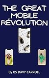The Great Mobile Révolution: The Great Mobile Révolution The Great Mobile Révolution The Mobile Revolution: How Your Phone Will Change Everything (English Edition)