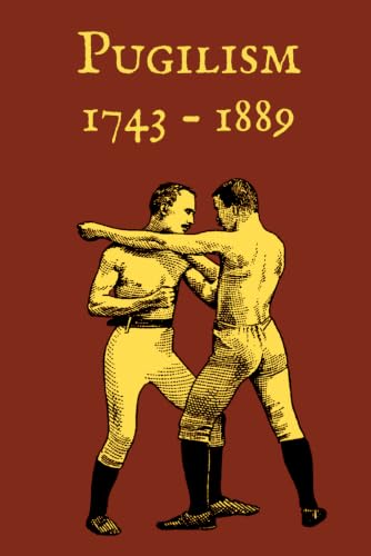 Pugilism 1743 - 1889: A Compendium of Traditional English Bare-Knuckle Boxing and Its Application to Bayonet Fighting