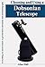 Choosing and Using a Dobsonian Telescope: Everything you need to know to get started in astronomy and astrophotography