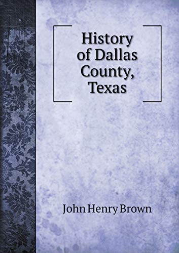History of Dallas County, Texas -  John Henry Brown, Paperback