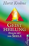  Geistheilung: Dialog mit der Seele von Horst Krohne (8. März 2013) Taschenbuch