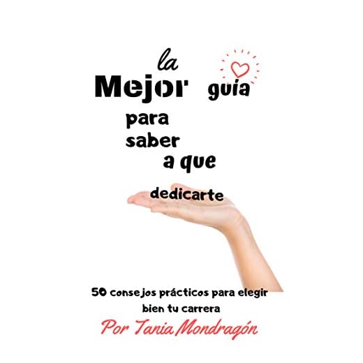La mejor guía para saber a que dedicarte.: 50 consejos prácticos para elegir bien tu carrera.