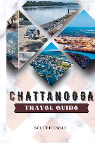 CHATTANOOGA TRAVEL GUIDE: "Eco-Friendly Stays: Sustainable Accommodations Riverside Relaxation Itineraries Museums With Images and Maps” (SCUTT ADVENTURE SERIES)