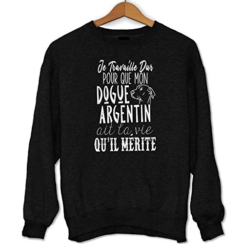 Closset Dogue Argentin Sweat Unisexe | Je Travaille Dur pour Que Mon Animal AIT la Vie qu'il mérite - Pull Collection Chat, Chien, Animaux domestiques et de Compagnie - Humour Fun drôle 3XL