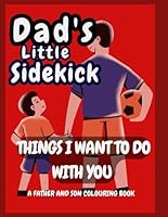 DAD'S LITTLE SIDEKICK: Things I Want To Do With You Father and Son Colouring Book B0F5NWXY3G Book Cover