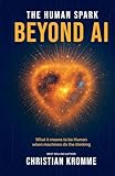 The Human Spark - Beyond AI: What It Means to Be Human When Machines Do the Thinking