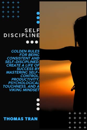 Self Discipline: Golden rules for being consistent and self-disciplined. Create