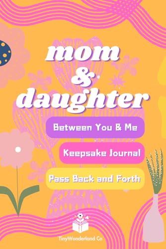 Mom and Daughter Journal for Teens: Pass Back and Forth between You & Me: Keepsake Memory Diary Through Guided Prompts: Thoughtful Reflection & Connection